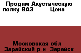 Продам Акустическую полку ВАЗ 2110 › Цена ­ 1 000 - Московская обл., Зарайский р-н, Зарайск г. Авто » Продажа запчастей   